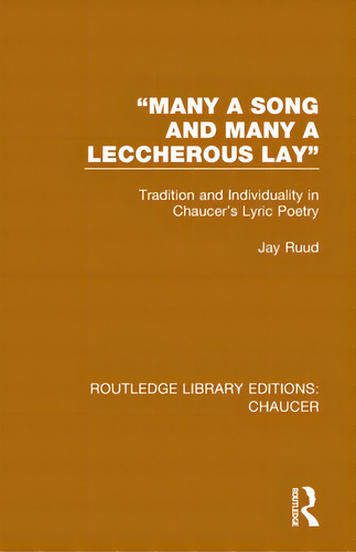 Many A Song And Many A Leccherous Lay: Tradition And Individuality In Chaucer's Lyric Poetry, De Ruud, Jay. Routledge Library Editions: Chaucer, Vol. 1. Editorial Routledge, Tapa Blanda En Inglés