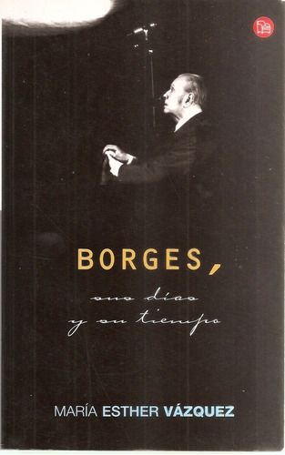 Borges, Sus Días Y Su Tiempo