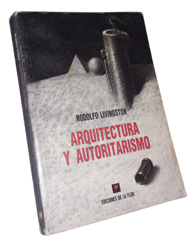 Arquitectura Y Autoritarismo - Rodolfo Livingston