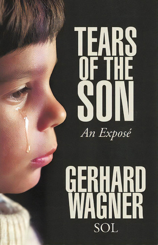 Tears Of The Son : An Expose: An Exposé, De Gerhard Wagner., Vol. 1. Editorial Sol En Inglés