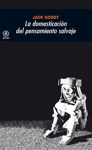 Domesticación Del Pensamiento Salvaje, Jack Goody, Akal