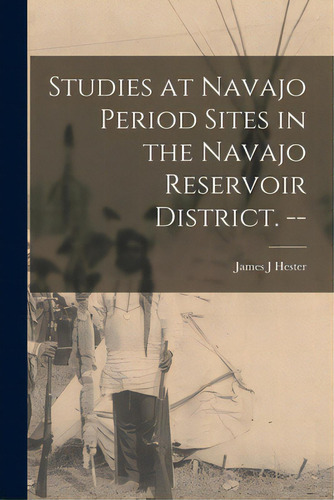 Studies At Navajo Period Sites In The Navajo Reservoir District. --, De Hester, James J.. Editorial Hassell Street Pr, Tapa Blanda En Inglés