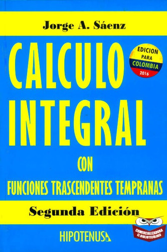Cálculo Integral Con Funciones Trascendentales Tempranas, De Jorge Sáenz. Editorial Comercializadora El Bibliotecólogo, Tapa Blanda, Edición 2016 En Español