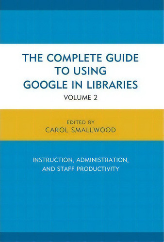 The Complete Guide To Using Google In Libraries : Research, User Applications, And Networking, De Carol Smallwood. Editorial Rowman & Littlefield, Tapa Blanda En Inglés