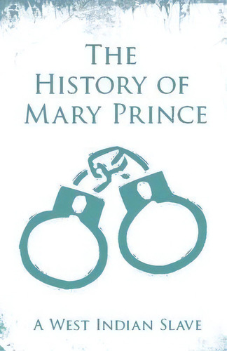 The History Of Mary Prince - A West Indian Slave : With The Supplement, The Narrative Of Asa-asa,..., De Mary Prince. Editorial Read & Co. Books, Tapa Blanda En Inglés