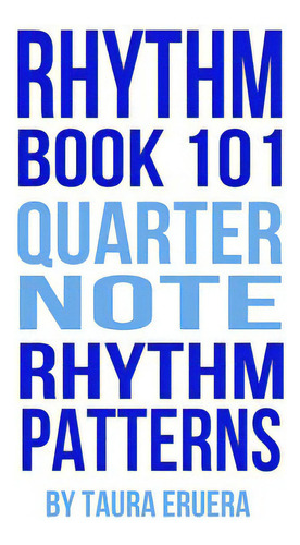 Rhythm Book 101: Quarter Note Rhythm Patterns, De Eruera, Taura. Editorial Createspace, Tapa Blanda En Inglés