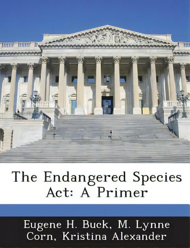 The Endangered Species Act: A Primer, De Buck, Eugene H.., Vol. 1. Editorial Bibliogov, Tapa Blanda En Inglés