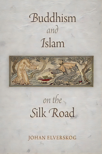 Buddhism And Islam On The Silk Road, De Johan Elverskog. Editorial University Of Pennsylvania Press, Tapa Blanda En Inglés