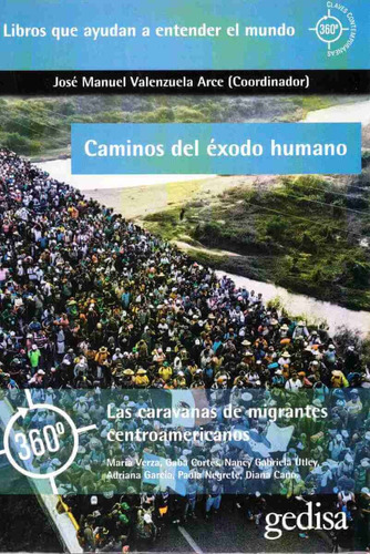 Caminos del éxodo humano: Las caravanas de migrantes centroamericanos, de Valenzuela, José Manuel. Serie 360° Claves Contemporáneas Editorial Gedisa en español, 2019