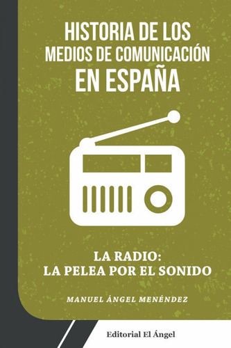 La Radio: La Pelea Por El Sonido, De Menendez, Manuel Angel. Editorial El Angel, Tapa Blanda En Español