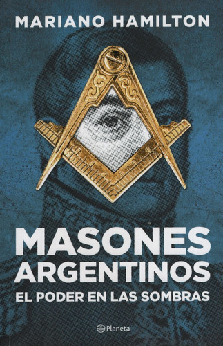 Masones Argentinos - El Poder En Las Sombras, de Hamilton, Mariano. Editorial Planeta, tapa blanda en español, 2018