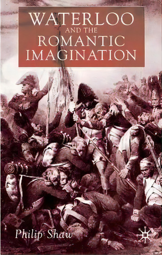 Waterloo And The Romantic Imagination, De Philip Shaw. Editorial Palgrave Macmillan, Tapa Dura En Inglés
