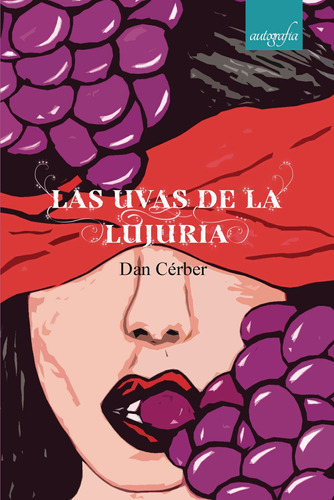 Las Uvas De La Lujuria, De Cérber , Dan.., Vol. 1.0. Editorial Autografía, Tapa Blanda, Edición 1.0 En Español, 2018