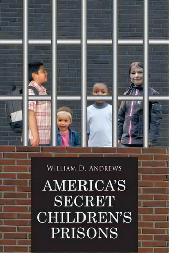 America's Secret Children's Prisons, De William D. Andrews. Editorial Trafford Publishing, Tapa Blanda En Inglés