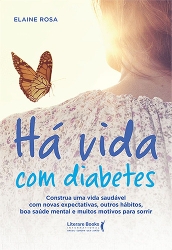 Há vida com diabetes: construa uma vida saudável com novas expectativas, outros hábitos, boa saúde mental e muitos motivos para sorrir, de Rosa, Elaine. Editora Literare Books International Ltda, capa mole em português, 2018