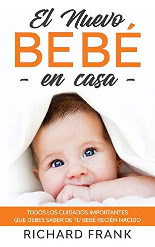 El Nuevo Bebe En Casa: Todos Los Cuidados Importantes Que De