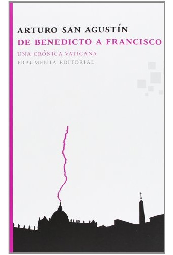 De Benedicto A Francisco, Arturo San Agustín, Fragmenta