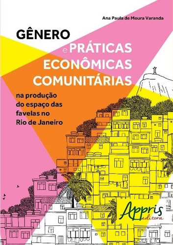 Gênero e práticas econômicas comunitárias na produção do espaço das favelas no Rio de Janeiro, de Varanda, Ana Paula de Moura. Appris Editora e Livraria Eireli - ME, capa mole em português, 2018