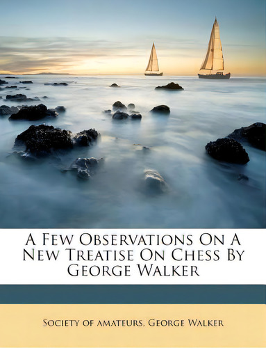 A Few Observations On A New Treatise On Chess By George Walker, De Amateurs, Society Of. Editorial Nabu Pr, Tapa Blanda En Inglés