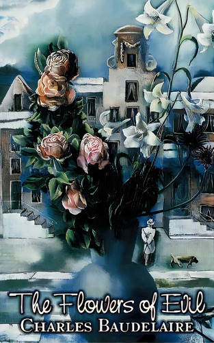 The Flowers Of Evil By Charles P. Baudelaire, Poetry, European, French, De Baudelaire, Charles P.. Editorial Aegypan, Tapa Dura En Inglés