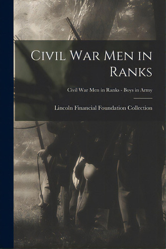 Civil War Men In Ranks; Civil War Men In Ranks - Boys In Army, De Lincoln Financial Foundation Collection. Editorial Legare Street Pr, Tapa Blanda En Inglés