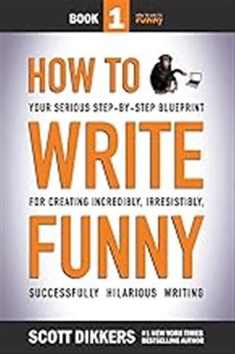 How To Write Funny: Your Serious, Step-by-step Blueprint For