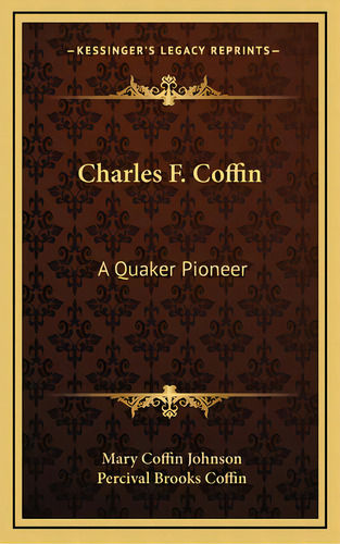 Charles F. Coffin: A Quaker Pioneer, De Johnson, Mary Coffin. Editorial Kessinger Pub Llc, Tapa Dura En Inglés