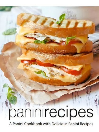 Panini Recipes : A Panini Cookbook With Delicious Panini Recipes, De Booksumo Press., Vol. 1. Editorial Createspace Independent Publishing Platform, Tapa Blanda En Inglés