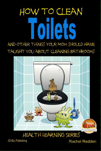 How To Clean Toilets - And Other Things Your Mom Should Have Taught You About Cleaning Bathrooms, De Davidson, John. Editorial Createspace, Tapa Blanda En Inglés