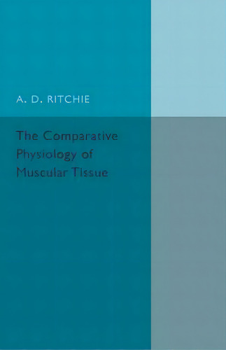 The Comparative Physiology Of Muscular Tissue, De A. D. Ritchie. Editorial Cambridge University Press, Tapa Blanda En Inglés