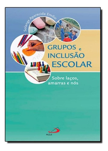 Grupos E Inclusao Escolar: Sobre Lacos, Amarras E Nos, De Emilio. Editora Paulus, Capa Mole Em Português
