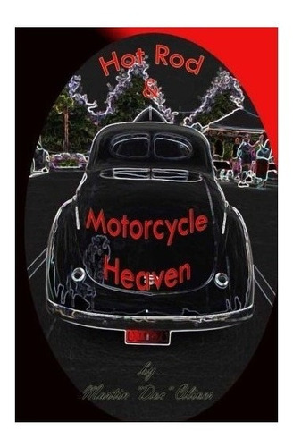 Hot Rod And Motorcycle Heaven - Dr Martin W Oliver Phd (p...