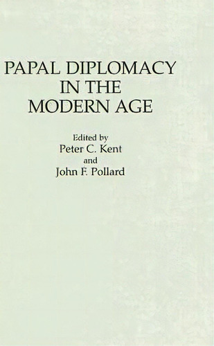 Papal Diplomacy In The Modern Age, De Peter C. Kent. Editorial Abc Clio, Tapa Dura En Inglés