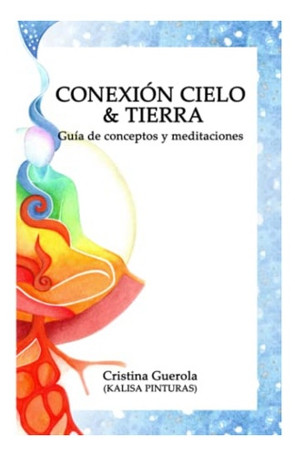 Guía De Conceptos Y Meditaciones: Conexión Cielo Y Tierra