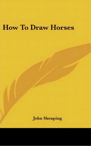 How To Draw Horses, De John Skeaping. Editorial Kessinger Publishing, Tapa Dura En Inglés