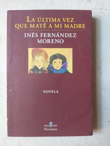 La Ultima Vez Que Mate A Mi Madre Ines Fernandez Moreno