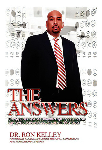The Answers: How To Increase Standardized Test Scores And Improve Discipline Management In Schools, De Kelley, Ron. Editorial Konfident Enterprises, Tapa Blanda En Inglés