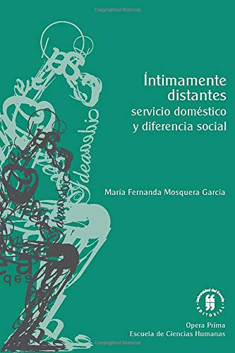 Intimamente Distantes: Servicio Domestico Y Diferencia Socia