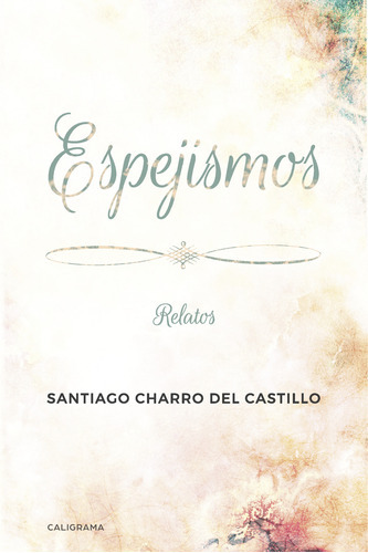 Espejismos, De Charro Del Castillo , Santiago.., Vol. 1.0. Editorial Caligrama, Tapa Blanda, Edición 1.0 En Español, 2018