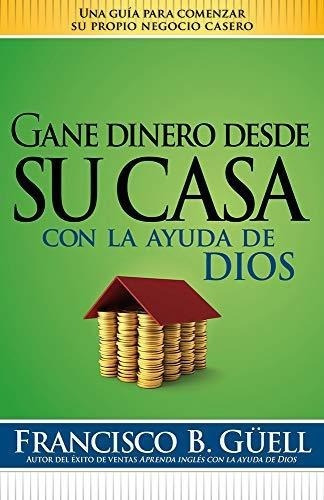 Gane Dinero Desde Su Casa Con La Ayuda De Dios Una., De Guell, Francisco. Editorial Casa Creacion En Español