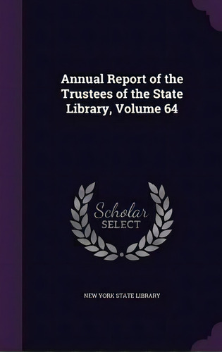 Annual Report Of The Trustees Of The State Library, Volume 64, De New York State Library. Editorial Palala Press, Tapa Dura En Inglés