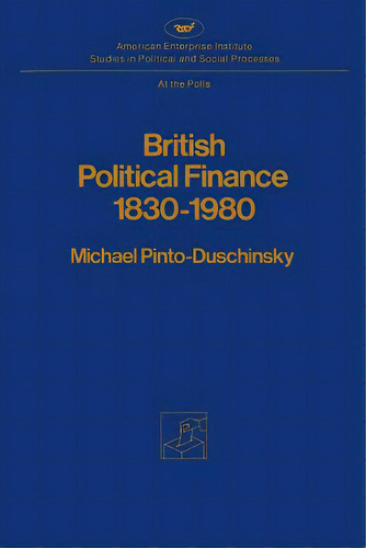 British Political Finance 1830-1980, De Pinto-duschinsky, Michael. Editorial Aei Pr, Tapa Blanda En Inglés