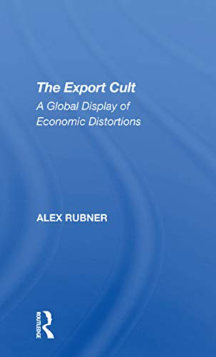 The Export Cult: A Global Display Of Economic Distortions (e