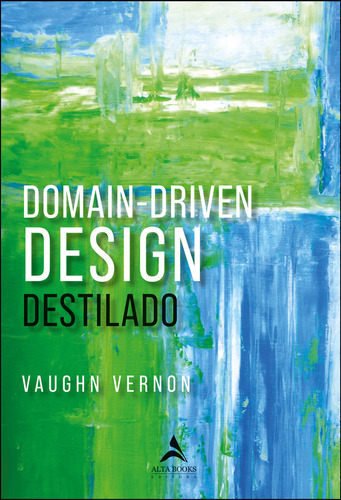 Domain-driven Design Destilado: Atacando As Complexidades No Coração Do Software, De Vernon, Vaughn. Editorial Editora Alta Books, Tapa Mole, Edición 1 En Português, 2024