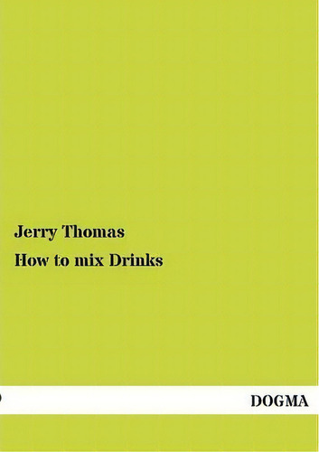 How To Mix Drinks, De Dr Jerry Thomas., Vol. 1. Editorial Dogma, Tapa Blanda En Inglés