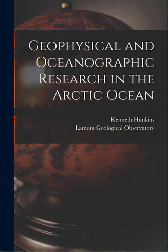 Geophysical And Oceanographic Research In The Arctic Ocean, De Hunkins, Kenneth. Editorial Hassell Street Pr, Tapa Blanda En Inglés