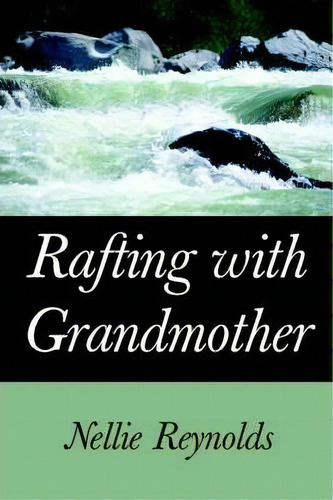 Rafting With Grandmother, De Nellie M Reynolds. Editorial Iuniverse, Tapa Blanda En Inglés