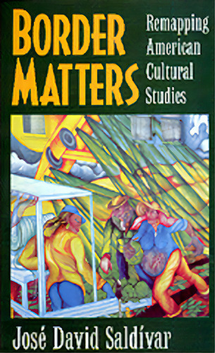 Border Matters: Remapping American Cultural Studies Volume 1, De Saldívar, José David. Editorial Univ Of California Pr, Tapa Blanda En Inglés