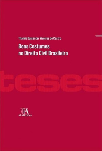 Bons Costumes No Direito Civil Brasileiro - 1ªed.(2017), De Thamis Dalsenter Viveiros De Castro. Editora Almedina Br, Capa Mole Em Português, 2017