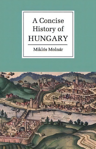 A Concise History Of Hungary, De Miklos Molnar. Editorial Cambridge University Press, Tapa Blanda En Inglés